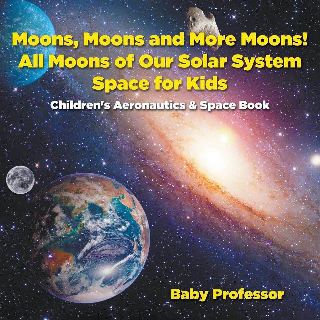 Moons Moons and More Moons! All Moons of our Solar System - Space for Kids - Children‘s Aeronautics & Space Book