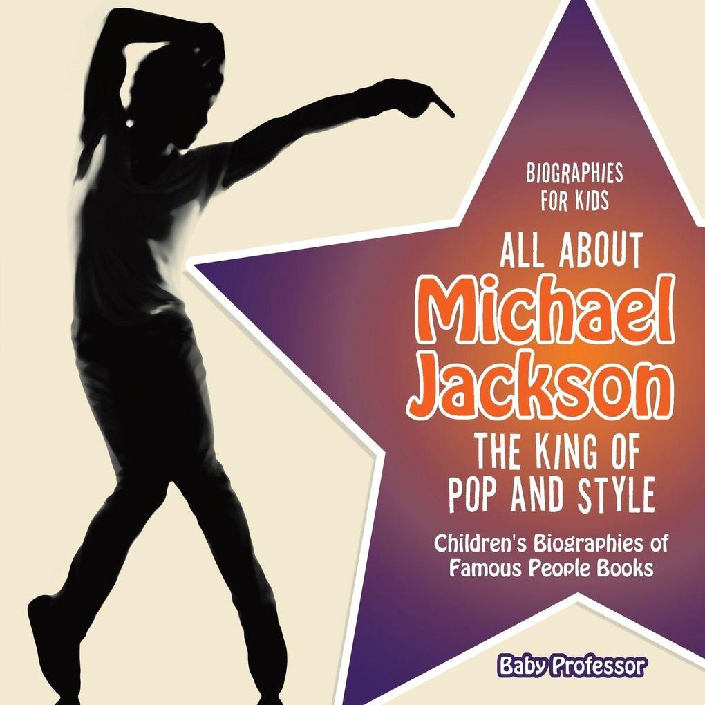 Biographies for Kids - All about Michael Jackson The King of Pop and Style - Children's Biographies of Famous People Books