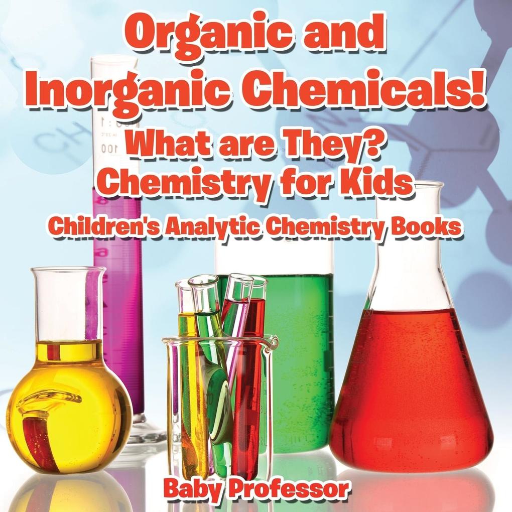 Organic and Inorganic Chemicals! What Are They Chemistry for Kids - Children‘s Analytic Chemistry Books