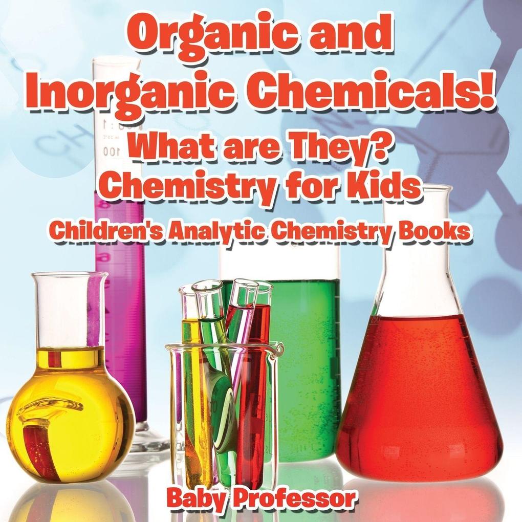 Organic and Inorganic Chemicals! What Are They Chemistry for Kids - Children's Analytic Chemistry Books