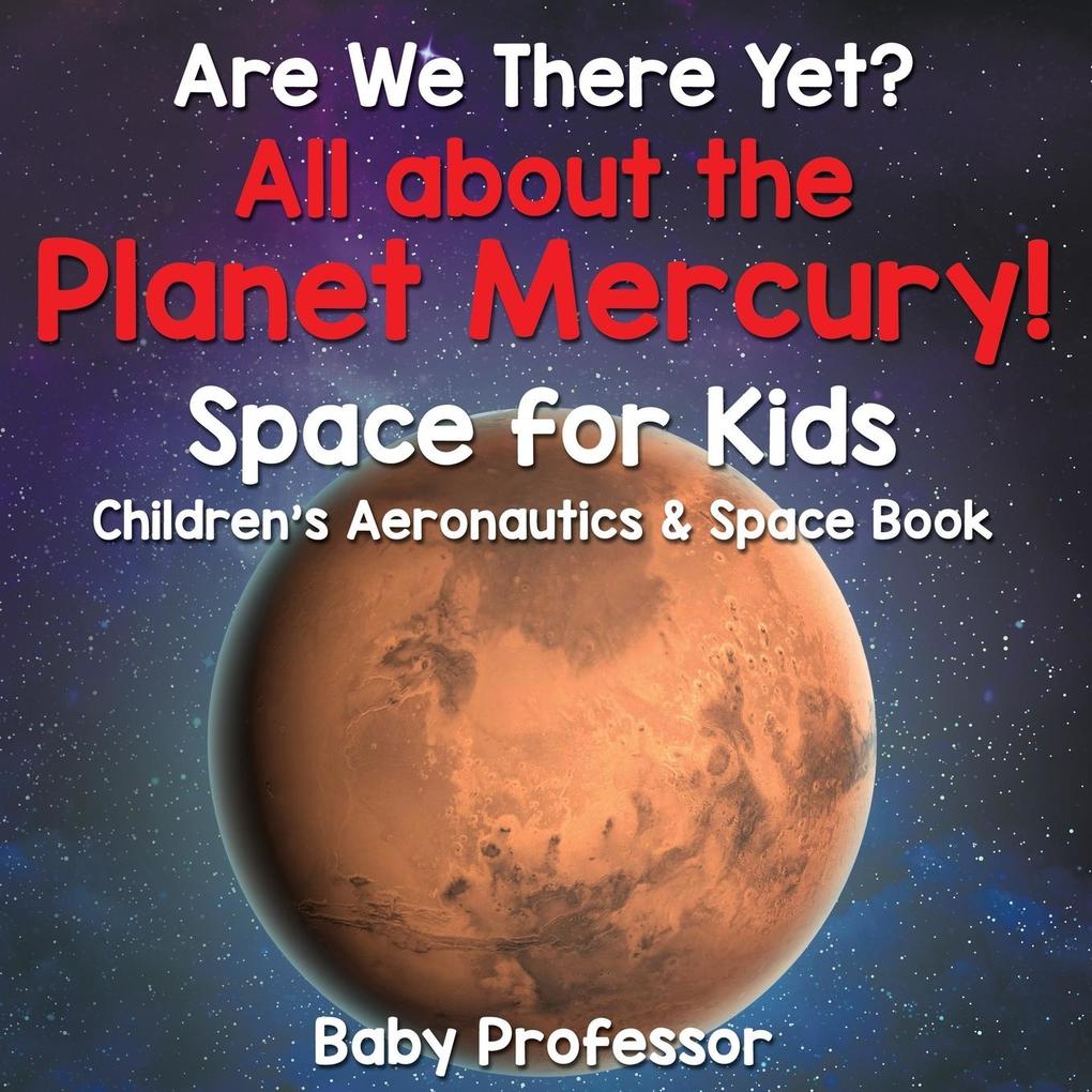 Are We There Yet? All About the Planet Mercury! Space for Kids - Children‘s Aeronautics & Space Book