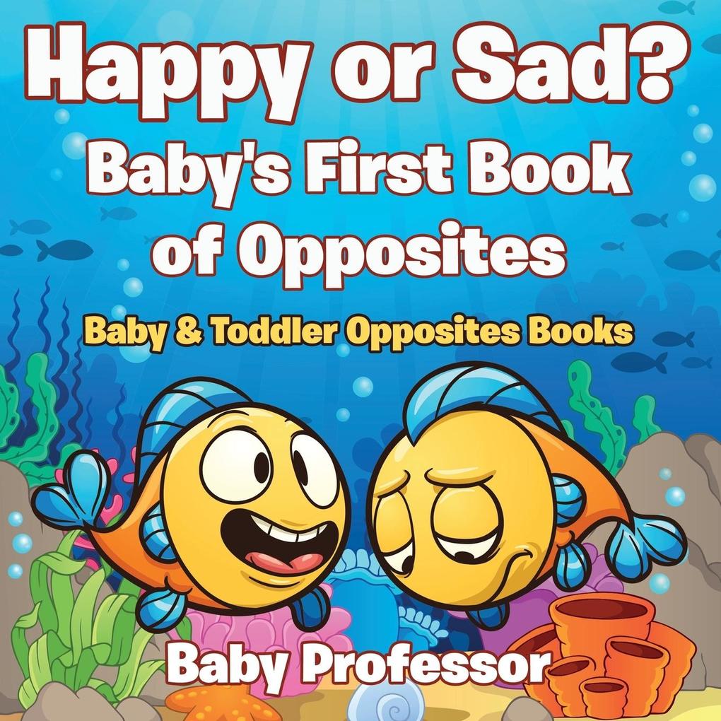 Happy or Sad? Baby‘s First Book of Opposites - Baby & Toddler Opposites Books