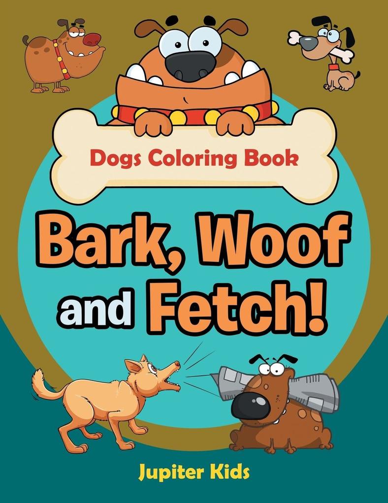 Bark Woof and Fetch! Dogs Coloring Book
