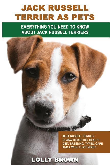 Jack Russell Terrier as Pets: Jack Russell Terrier Characteristics Health Diet Breeding Types Care and a whole lot more! Everything You Need to