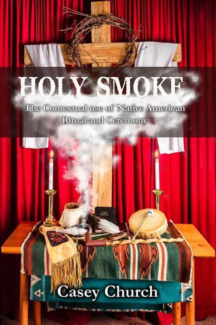 Holy Smoke: The Contextual Use of Native American Ritual and Ceremony