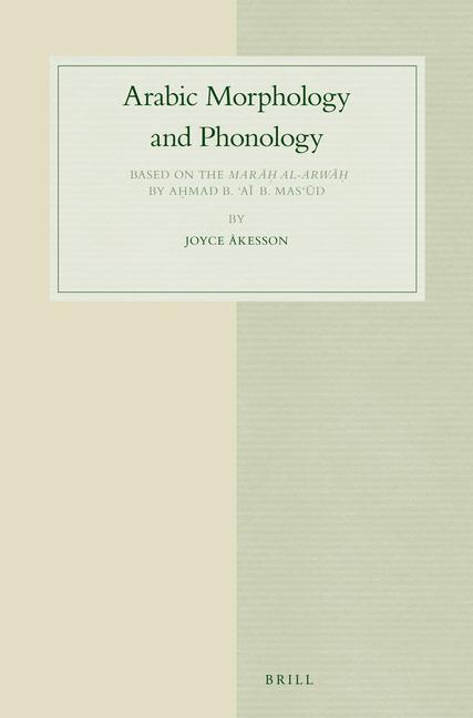 Arabic Morphology and Phonology: Based on the Marāḥ Al-Arwāḥ By Aḥmad B. 'Aī B. Mas'ūd - Joyce Åkesson