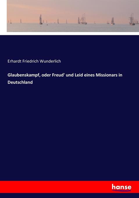 Glaubenskampf oder Freud‘ und Leid eines Missionars in Deutschland