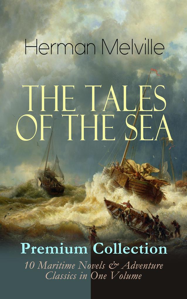 THE TALES OF THE SEA - Premium Collection: 10 Maritime Novels & Adventure Classics in One Volume