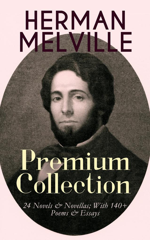 HERMAN MELVILLE - Premium Collection: 24 Novels & Novellas; With 140+ Poems & Essays