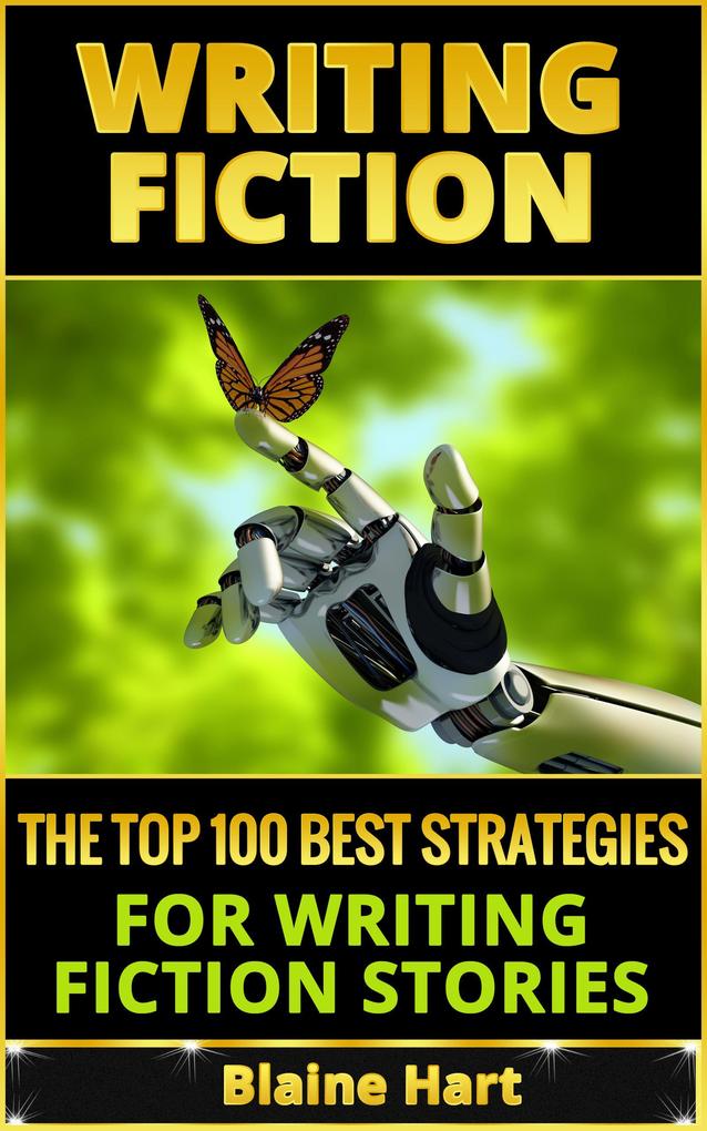 Writing Fiction: The Top 100 Best Strategies For Writing Fiction Stories