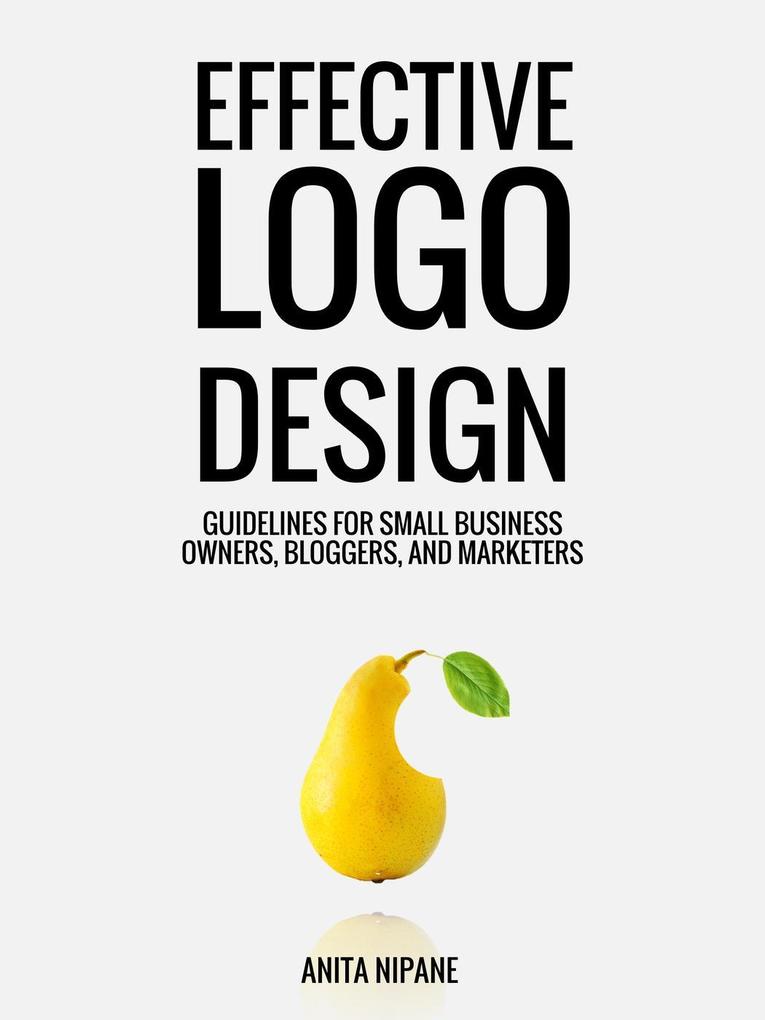 Effective Logo : Guidelines for Small Business Owners Bloggers and Marketers