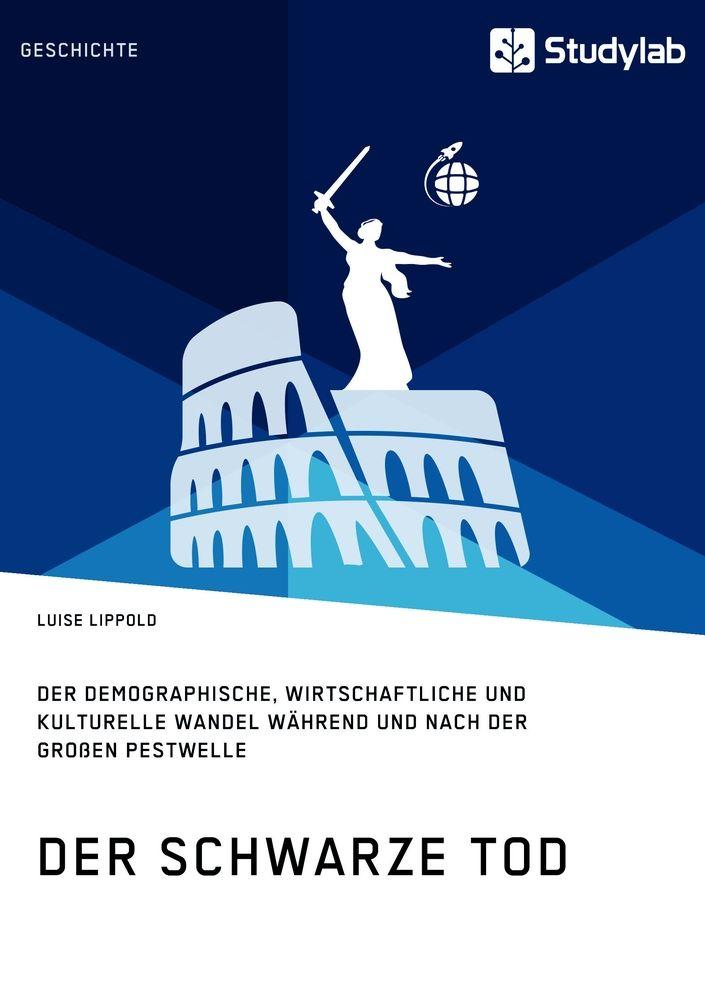 Der Schwarze Tod. Der demographische wirtschaftliche und kulturelle Wandel während und nach der großen Pestwelle