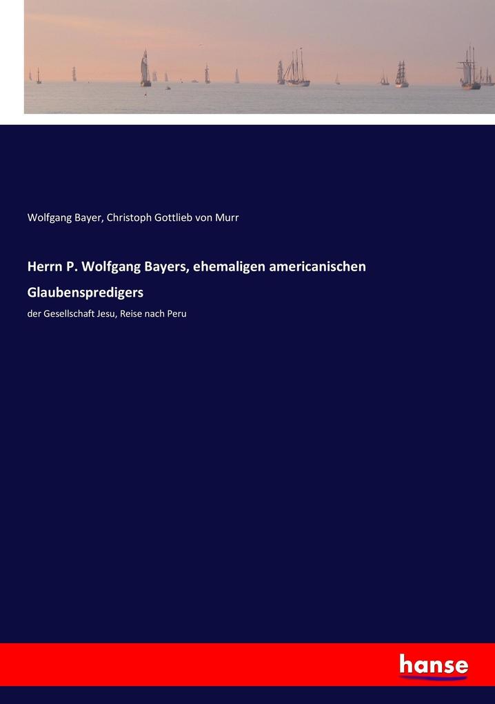 Herrn P. Wolfgang Bayers ehemaligen americanischen Glaubenspredigers