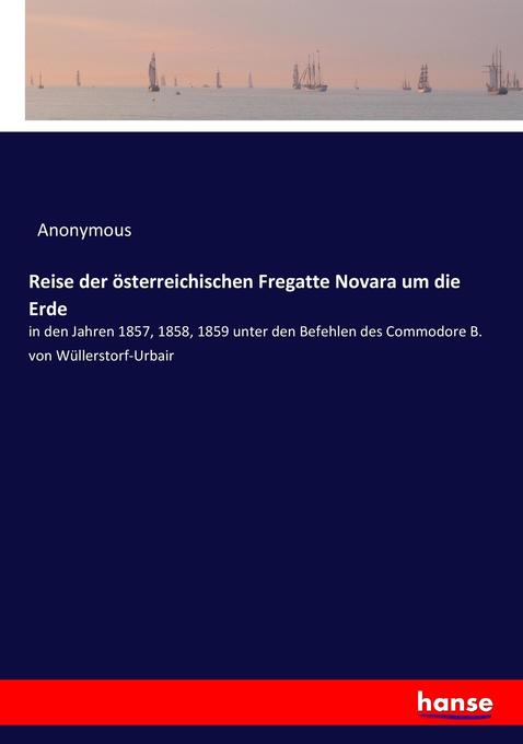 Reise der österreichischen Fregatte Novara um die Erde - Anonymous/ Heinrich Preschers