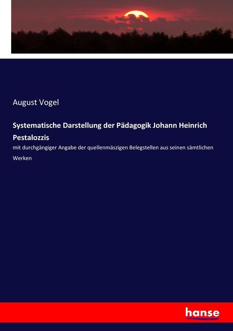 Systematische Darstellung der Pädagogik Johann Heinrich Pestalozzis - August Vogel