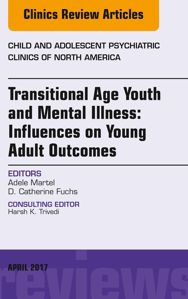 Transitional Age Youth and Mental Illness: Influences on Young Adult Outcomes An Issue of Child and Adolescent Psychiatric Clinics of North America E-Book