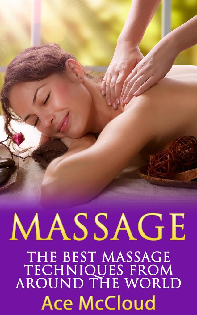 Massage: The Best Massage Techniques From Around The World