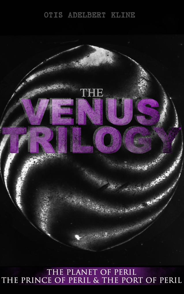 THE VENUS TRILOGY: The Planet of Peril The Prince of Peril & The Port of Peril