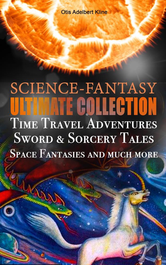SCIENCE-FANTASY Ultimate Collection: Time Travel Adventures Sword & Sorcery Tales Space Fantasies and much more
