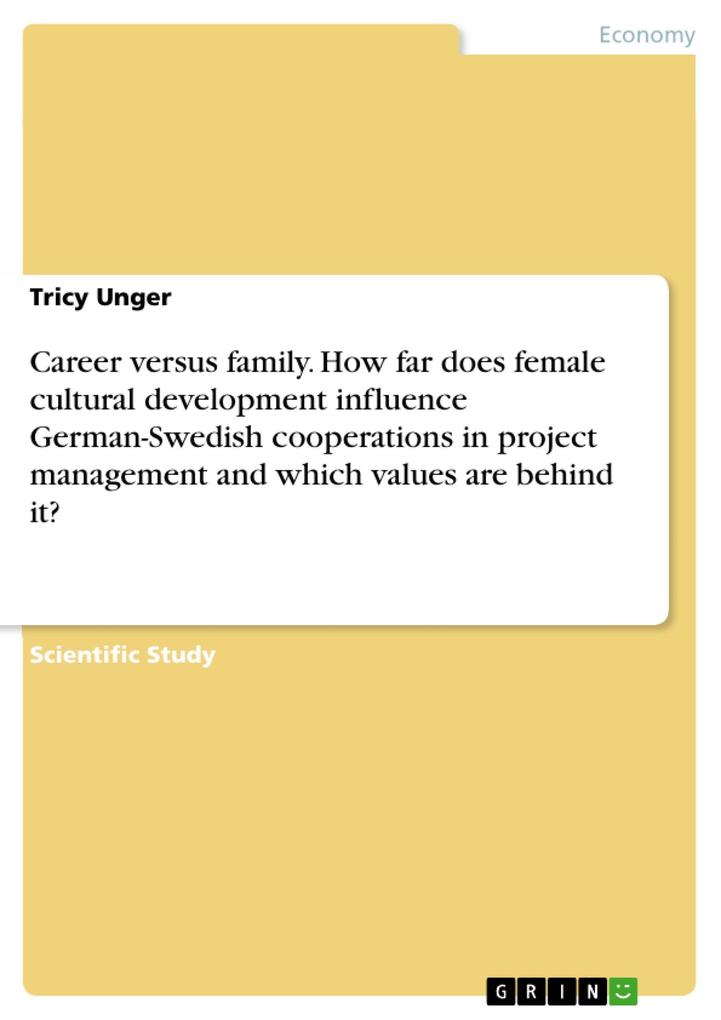 Career versus family. How far does female cultural development influence German-Swedish cooperations in project management and which values are behind it?