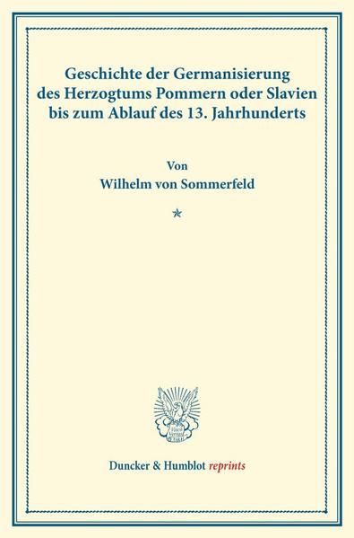 Geschichte der Germanisierung des Herzogtums Pommern oder Slavien bis zum Ablauf des 13. Jahrhunderts. - Wilhelm von Sommerfeld