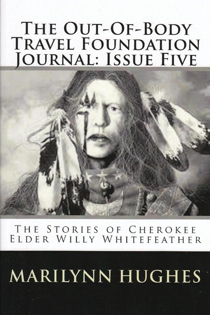 The Out-of-Body Travel Foundation Journal: The Stories of Cherokee Elder Willy Whitefeather - Issue Five