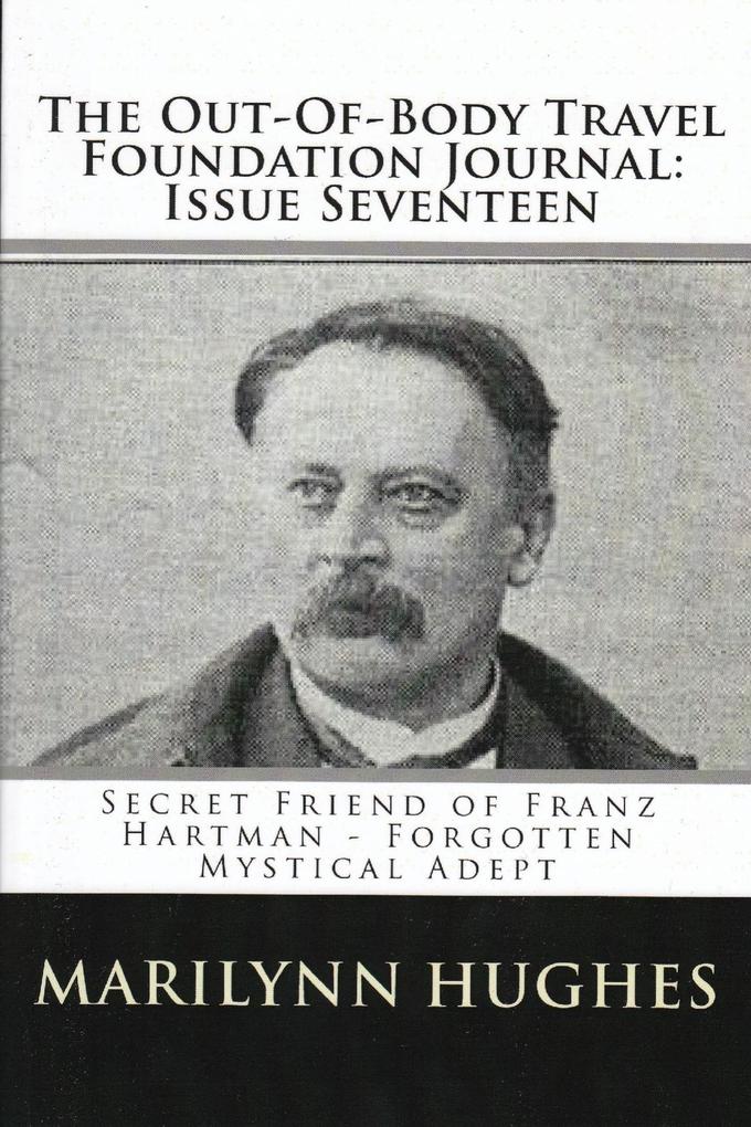 The Out-of-Body Travel Foundation Journal: Secret Friend of Franz Hartmann - Forgotten Mystical Adept - Issue Seventeen!