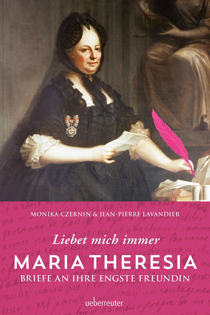 Maria Theresia - Liebet mich immer - Jean-Pierre Lavandier/ Monika Czernin