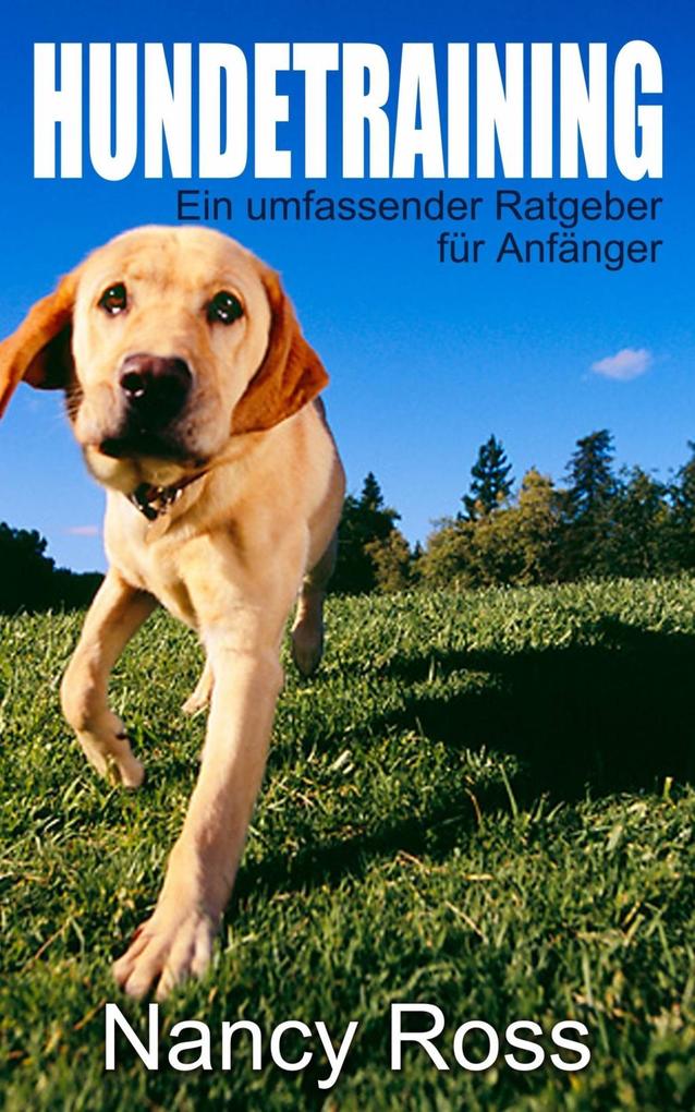 Hundetraining - Ein umfassender Ratgeber für Anfänger - Nancy Ross