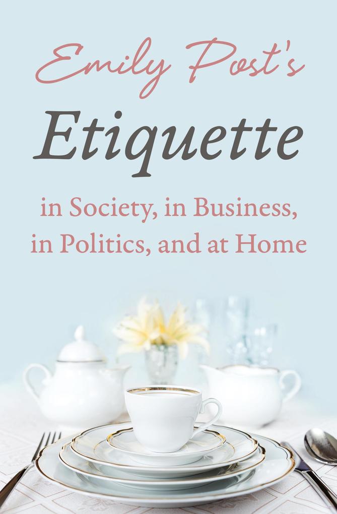 Emily Post's Etiquette in Society in Business in Politics and at Home