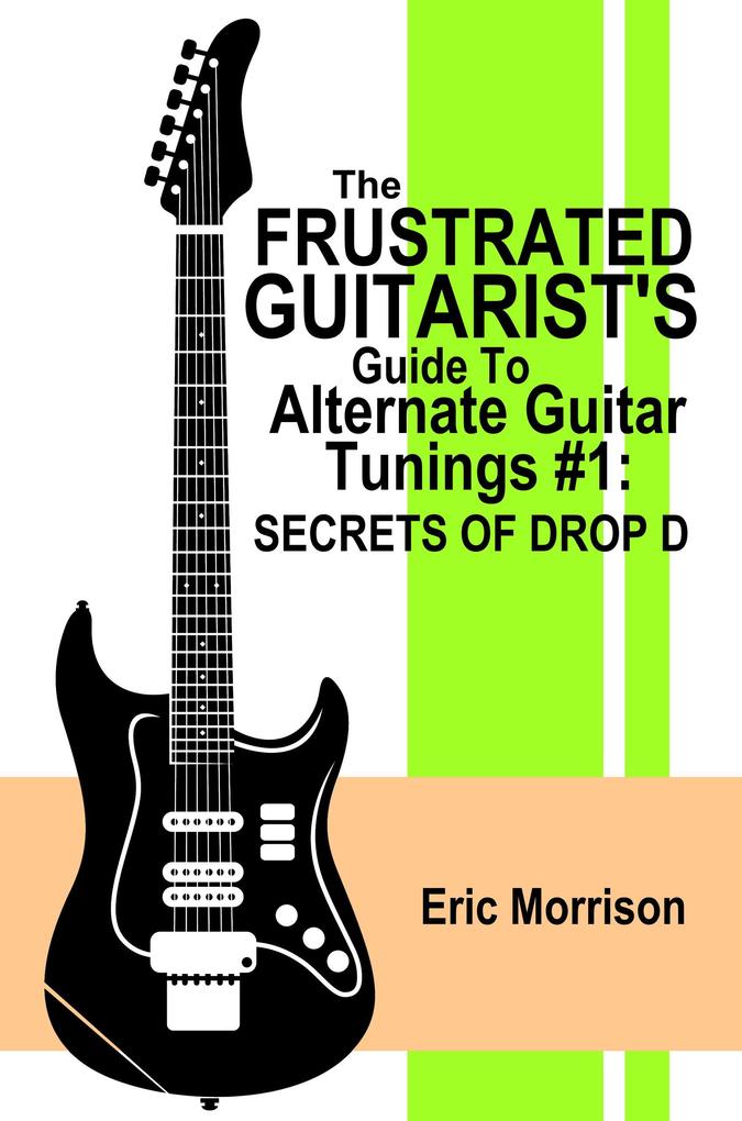 The Frustrated Guitarist‘s Guide To Alternate Guitar Tunings #1: Secrets of Drop D