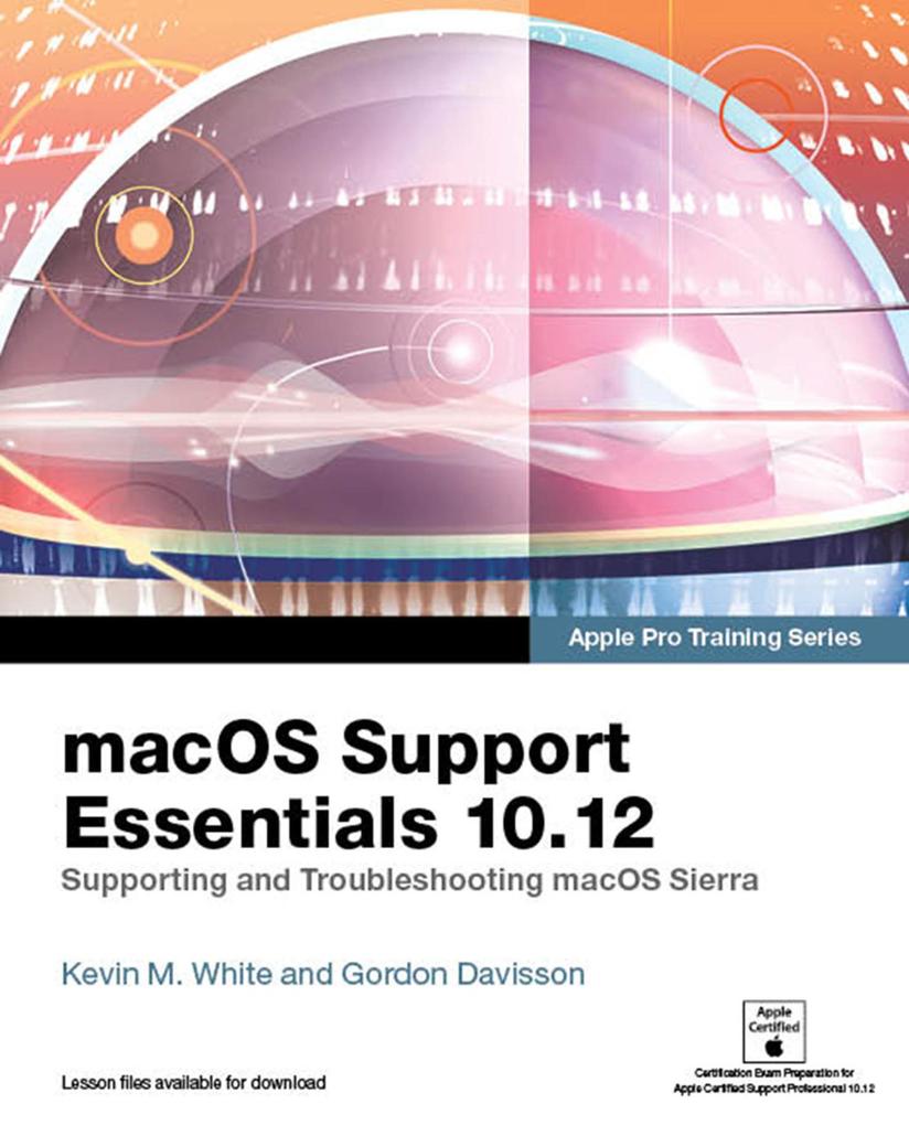 macOS Support Essentials 10.12 - Apple Pro Training Series - Kevin White/ Gordon Davisson