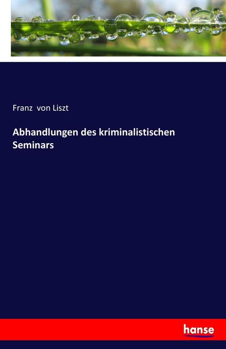 Abhandlungen des kriminalistischen Seminars - Franz Von Liszt