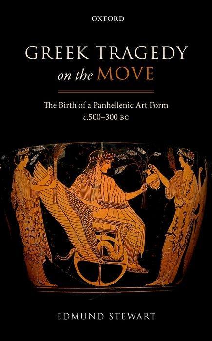 Greek Tragedy on the Move: The Birth of a Panhellenic Art Form C. 500-300 BC