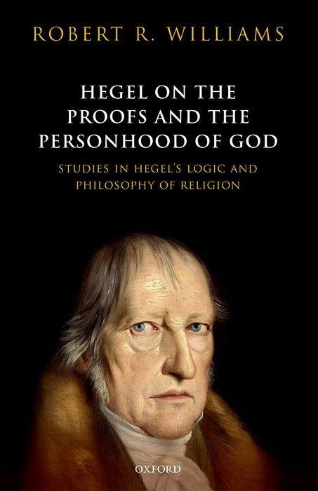 Hegel on the Proofs and Personhood of God: Studies in Hegel‘s Logic and Philosophy of Religion