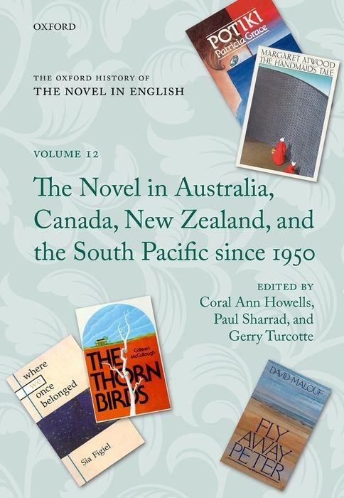 The Oxford History of the Novel in English: Volume 12: The Novel in Australia Canada New Zealand and the South Pacific Since 1950