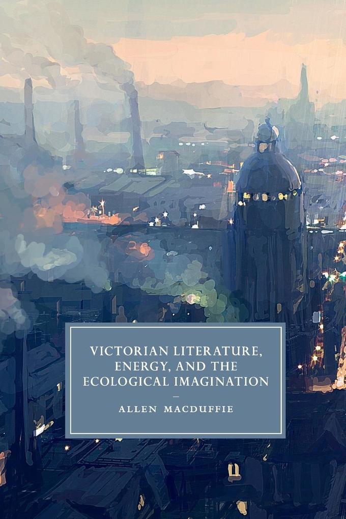 Victorian Literature Energy and the Ecological Imagination