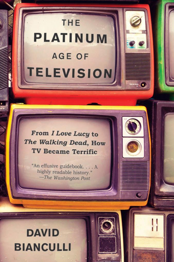 The Platinum Age of Television: From  Lucy to the Walking Dead How TV Became Terrific
