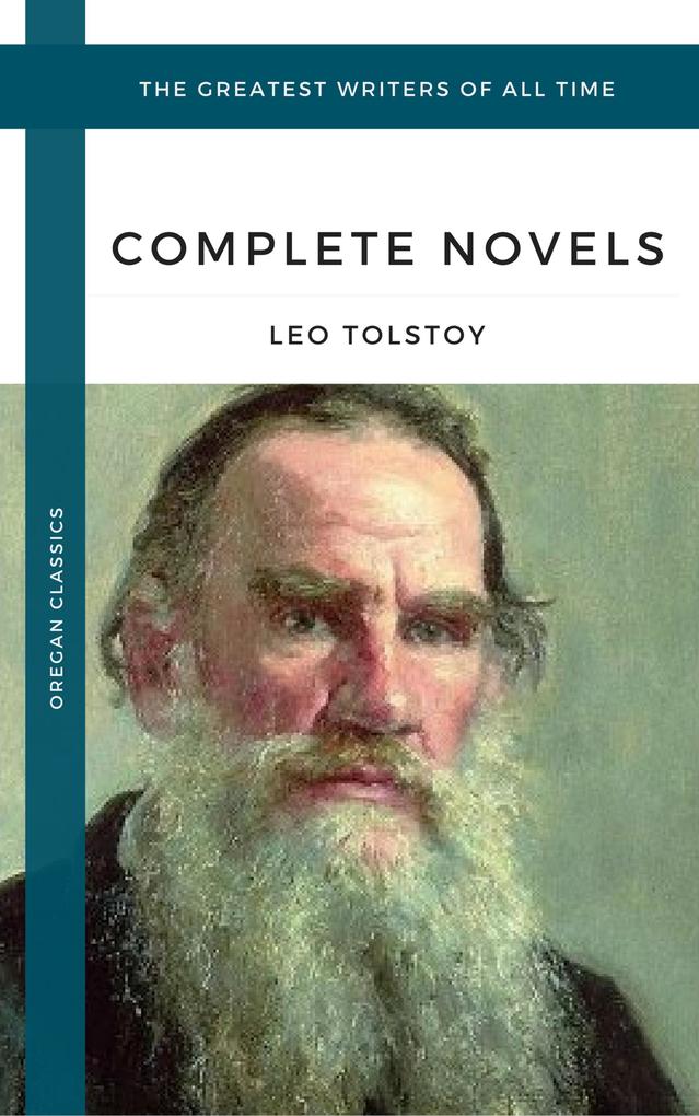 Tolstoy Leo: The Complete Novels and Novellas (Oregan Classics) (The Greatest Writers of All Time)