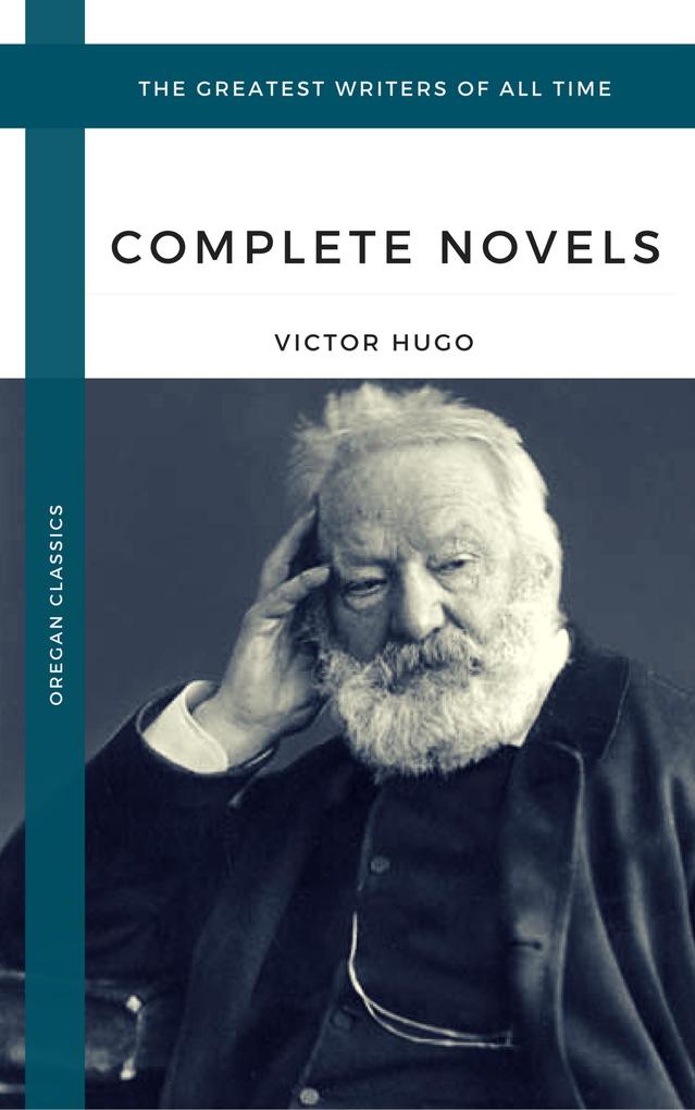 Hugo Victor: The Complete Novels (Oregan Classics) (The Greatest Writers of All Time)