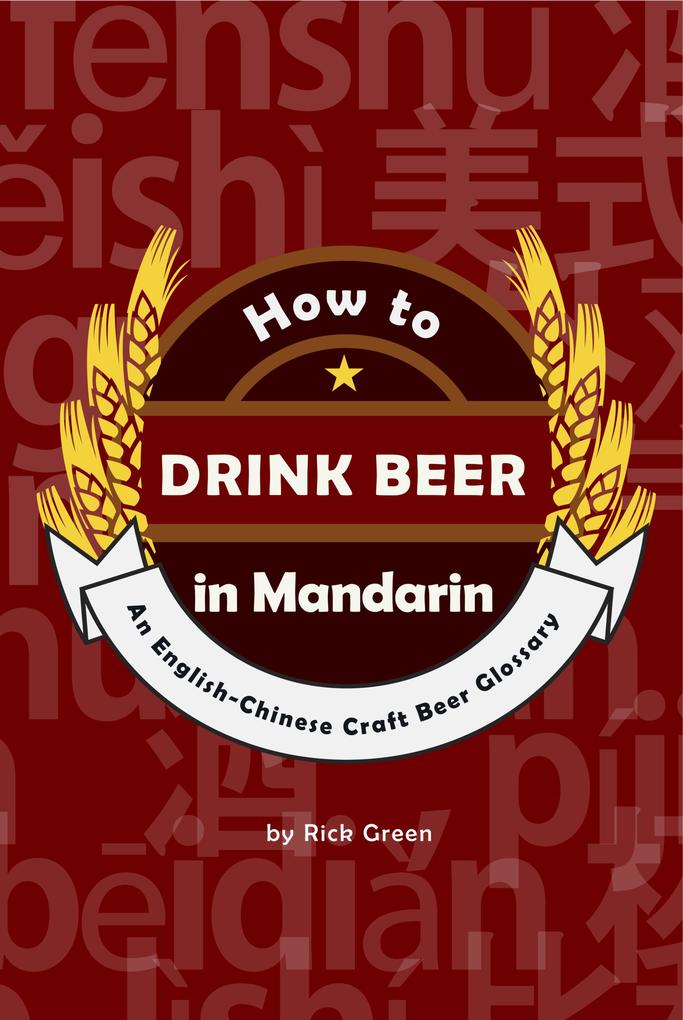 How to Drink Beer in Mandarin: An English-Chinese Craft Beer Glossary (2nd Edition)
