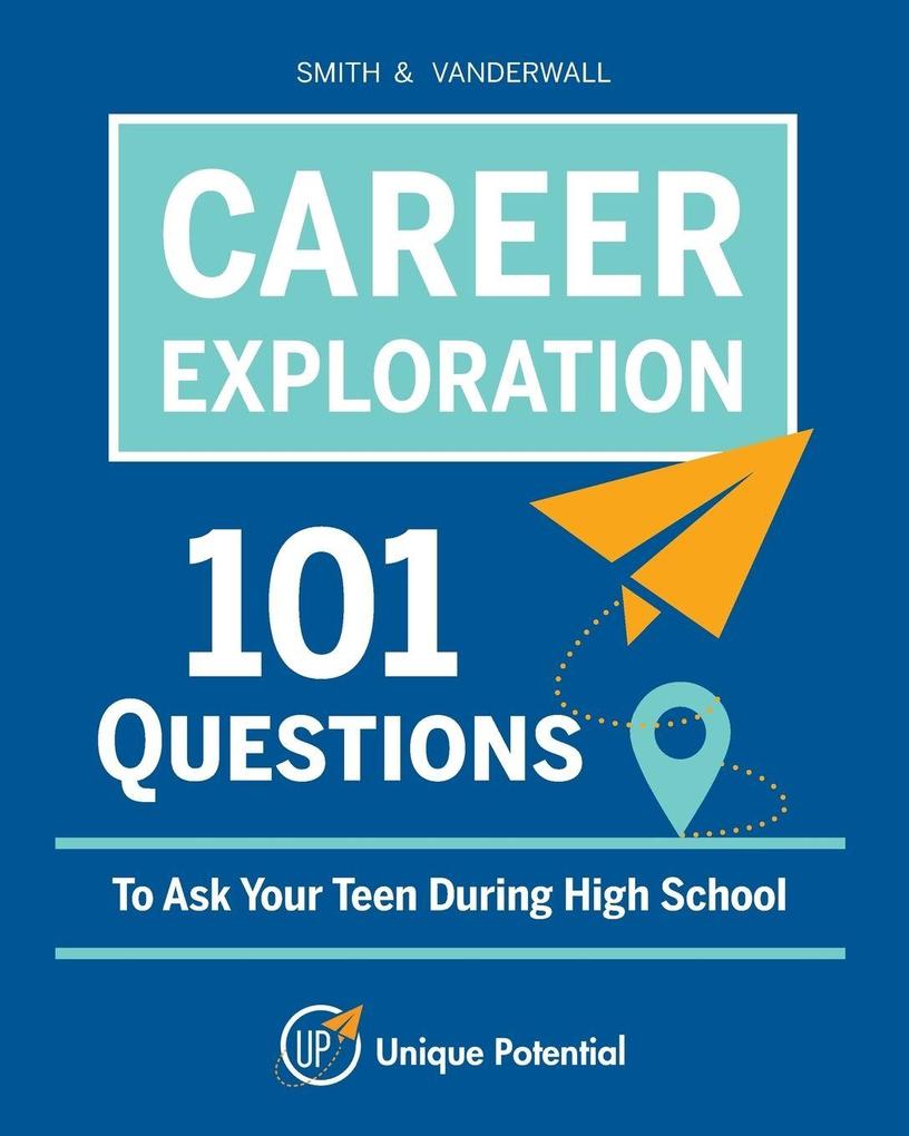 CAREER EXPLORATION 101 Questions To Ask Your Teen During High School