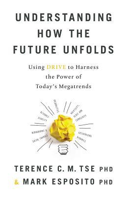 Understanding How the Future Unfolds: Using Drive to Harness the Power of Today‘s Megatrends