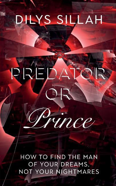 Predator or Prince: How to Find the Man of Your Dreams Not Your Nightmares