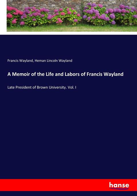 A Memoir of the Life and Labors of Francis Wayland als Buch von Francis Wayland, Heman Lincoln Wayland - Francis Wayland, Heman Lincoln Wayland