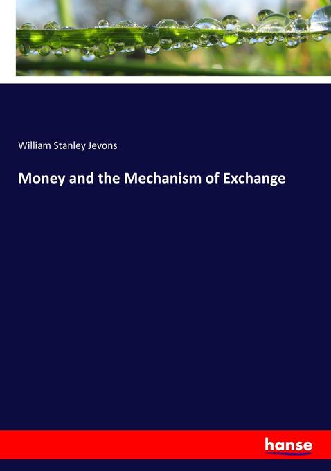 Money and the Mechanism of Exchange - William Stanley Jevons