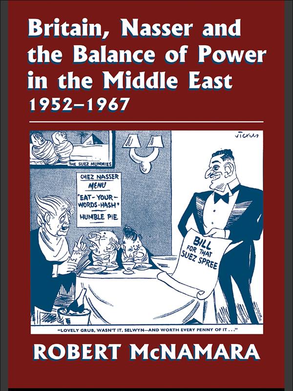 Britain Nasser and the Balance of Power in the Middle East 1952-1977