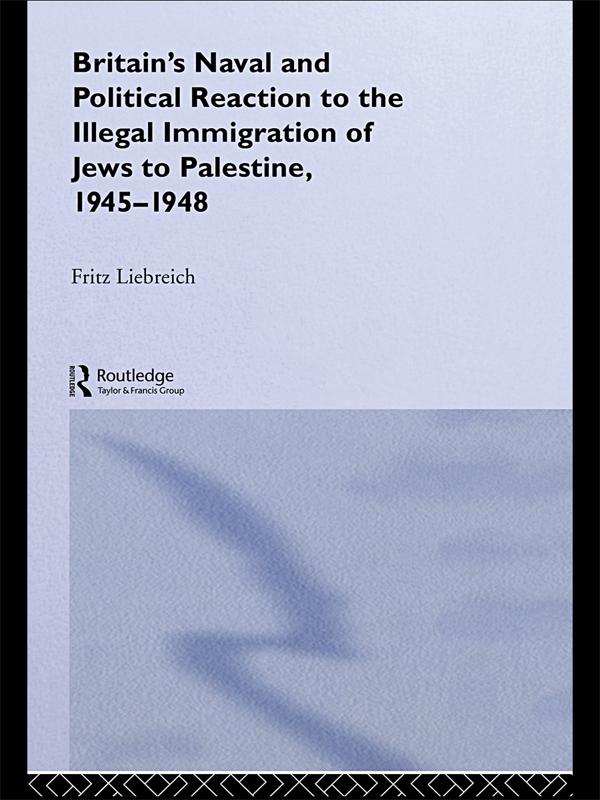 Britain‘s Naval and Political Reaction to the Illegal Immigration of Jews to Palestine 1945-1949
