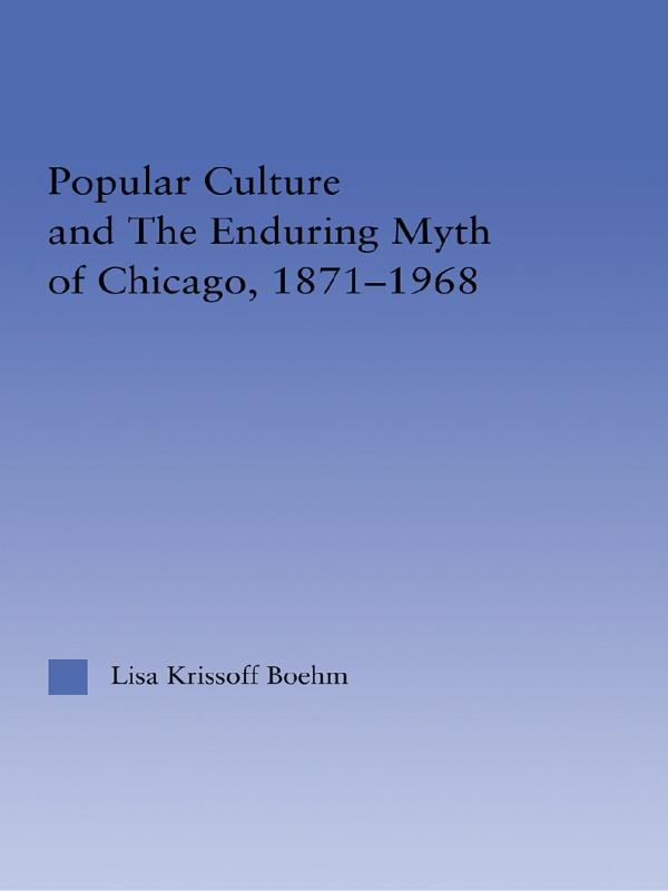 Popular Culture and the Enduring Myth of Chicago 1871-1968