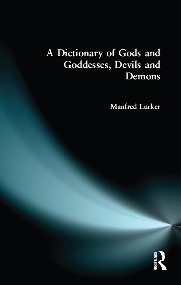 A Dictionary of Gods and Goddesses Devils and Demons - Manfred Lurker